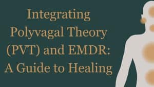 Integrating Polyvagal Theory (PVT) and EMDR: A Guide to Healing