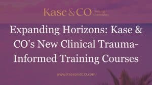 Expanding Horizons: Kase & CO's New Clinical Trauma-Informed Training Courses